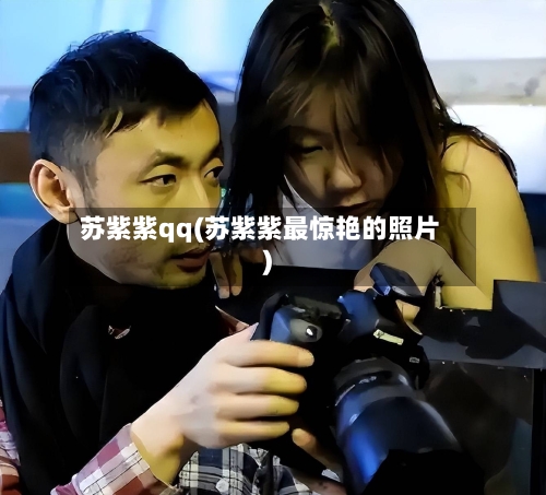 苏紫紫qq(苏紫紫最惊艳的照片)-第2张图片