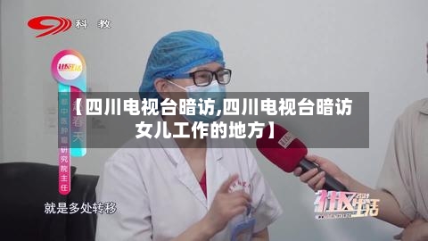 【四川电视台暗访,四川电视台暗访女儿工作的地方】-第1张图片