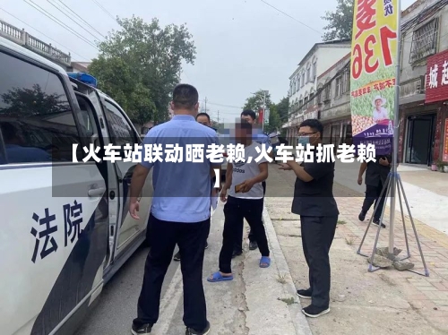 【火车站联动晒老赖,火车站抓老赖】-第3张图片