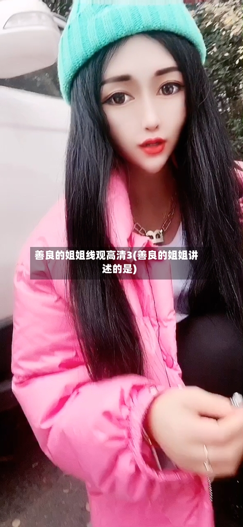 善良的姐姐线观高清3(善良的姐姐讲述的是)-第2张图片