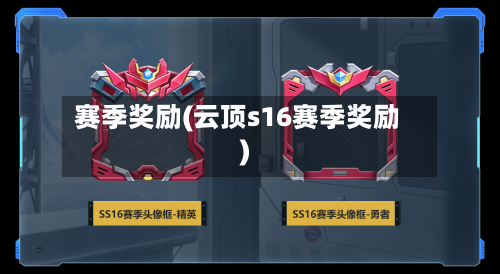 赛季奖励(云顶s16赛季奖励)-第1张图片