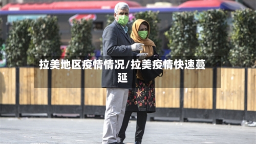 拉美地区疫情情况/拉美疫情快速蔓延-第1张图片