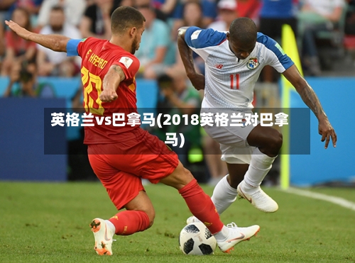 英格兰vs巴拿马(2018英格兰对巴拿马)-第3张图片