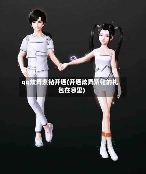 qq炫舞紫钻开通(开通炫舞紫钻的礼包在哪里)-第3张图片