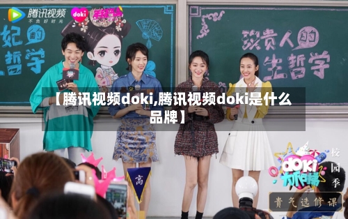 【腾讯视频doki,腾讯视频doki是什么品牌】-第2张图片