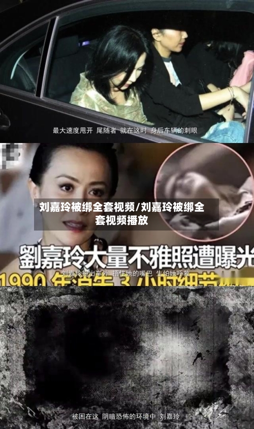 刘嘉玲被绑全套视频/刘嘉玲被绑全套视频播放-第1张图片
