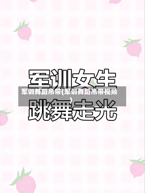 军训舞蹈吊带(军训舞蹈吊带视频)-第1张图片