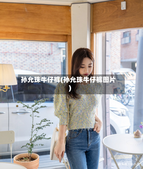 孙允珠牛仔裤(孙允珠牛仔裤图片)-第3张图片