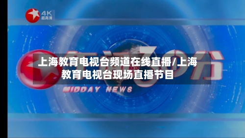 上海教育电视台频道在线直播/上海教育电视台现场直播节目-第1张图片