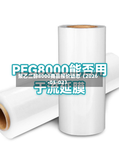 聚乙二醇8000商品报价动态（2026-05-02）-第1张图片