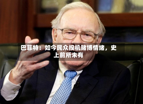 巴菲特：如今民众投机赌博情绪，史上前所未有-第3张图片