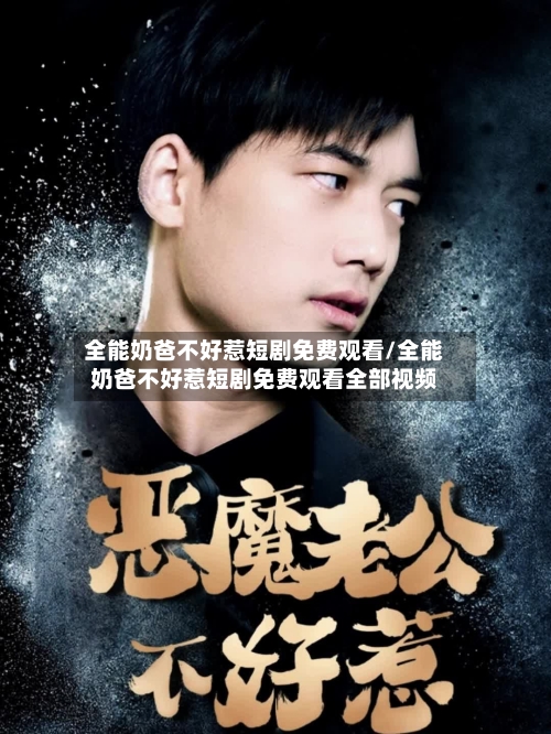 全能奶爸不好惹短剧免费观看/全能奶爸不好惹短剧免费观看全部视频-第1张图片