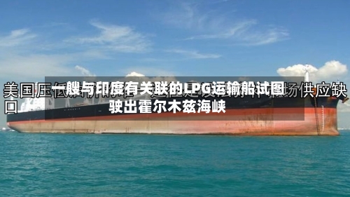 一艘与印度有关联的LPG运输船试图驶出霍尔木兹海峡-第1张图片
