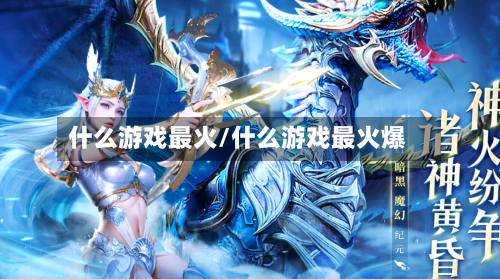 什么游戏最火/什么游戏最火爆-第2张图片