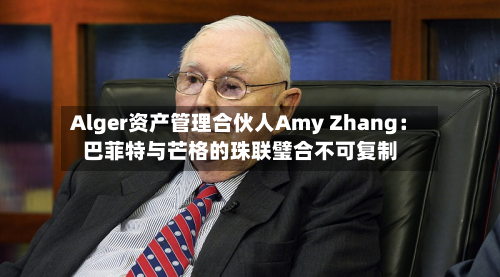 Alger资产管理合伙人Amy Zhang：巴菲特与芒格的珠联璧合不可复制-第3张图片