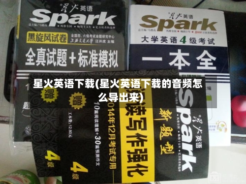 星火英语下载(星火英语下载的音频怎么导出来)-第1张图片