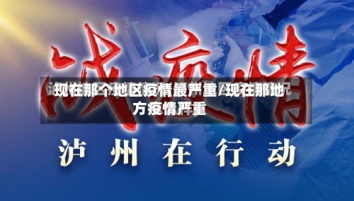 现在那个地区疫情最严重/现在那地方疫情严重-第2张图片