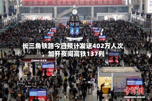 长三角铁路今日预计发送402万人次，加开夜间高铁137列-第2张图片