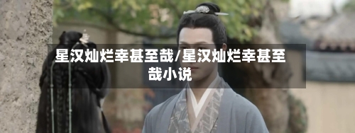 星汉灿烂幸甚至哉/星汉灿烂幸甚至哉小说-第1张图片