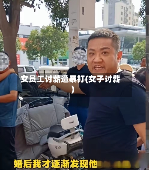女员工讨薪遭暴打(女子讨薪)-第1张图片