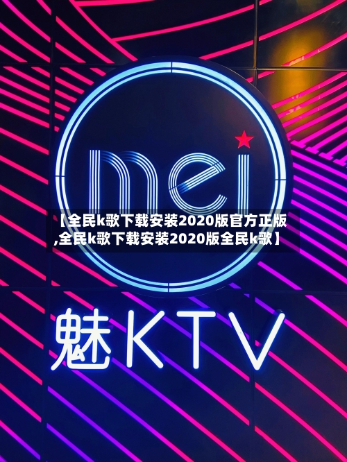【全民k歌下载安装2020版官方正版,全民k歌下载安装2020版全民k歌】-第1张图片