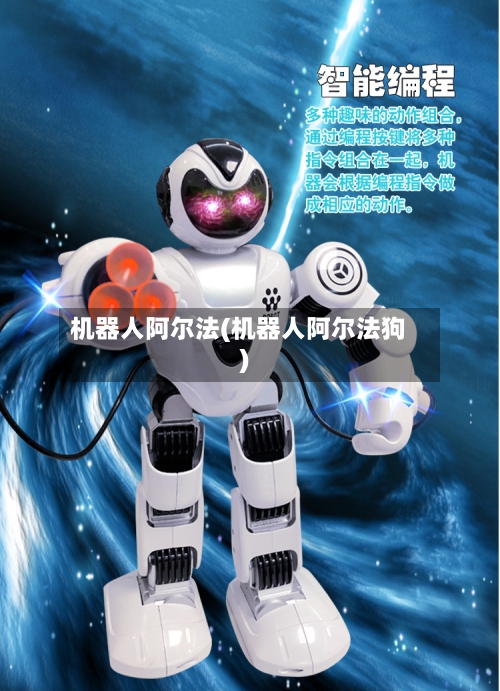 机器人阿尔法(机器人阿尔法狗)-第2张图片
