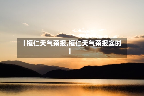 【桓仁天气预报,桓仁天气预报实时】-第1张图片