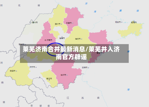 莱芜济南合并最新消息/莱芜并入济南官方辟谣-第1张图片