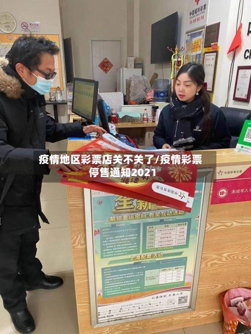 疫情地区彩票店关不关了/疫情彩票停售通知2021-第2张图片