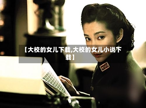 【大校的女儿下载,大校的女儿小说下载】-第2张图片