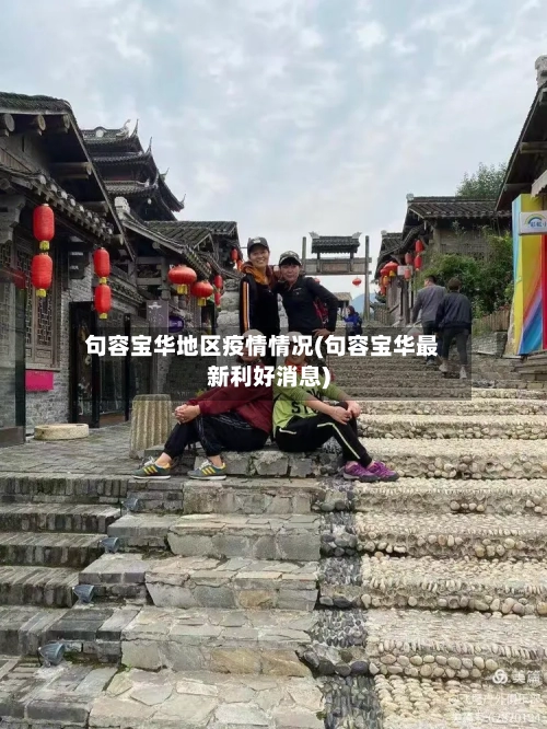句容宝华地区疫情情况(句容宝华最新利好消息)-第1张图片