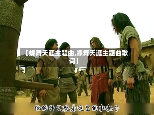 【蝶舞天涯主题曲,蝶舞天涯主题曲歌词】-第2张图片
