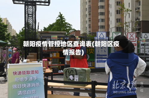 朝阳疫情管控地区查询表(朝阳区疫情报告)-第1张图片