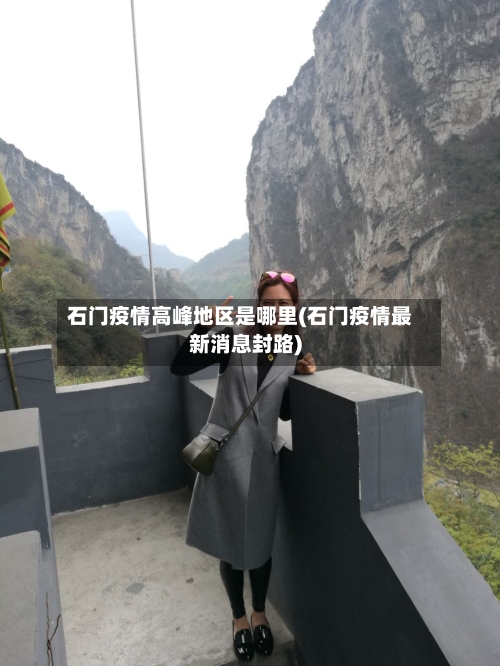 石门疫情高峰地区是哪里(石门疫情最新消息封路)-第2张图片