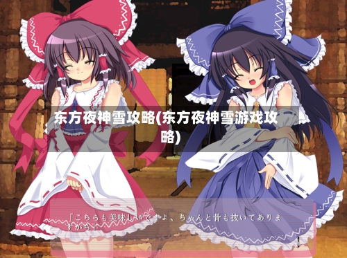 东方夜神雪攻略(东方夜神雪游戏攻略)-第1张图片