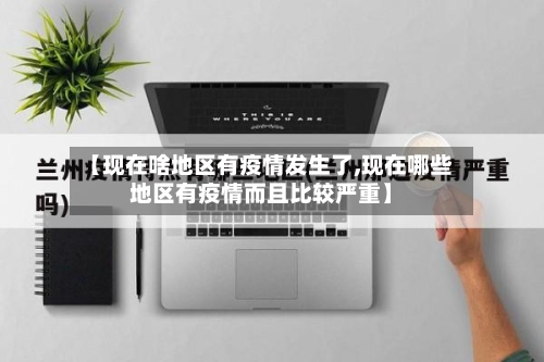 【现在啥地区有疫情发生了,现在哪些地区有疫情而且比较严重】-第3张图片