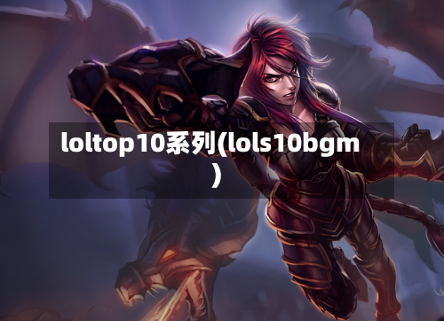 loltop10系列(lols10bgm)-第1张图片
