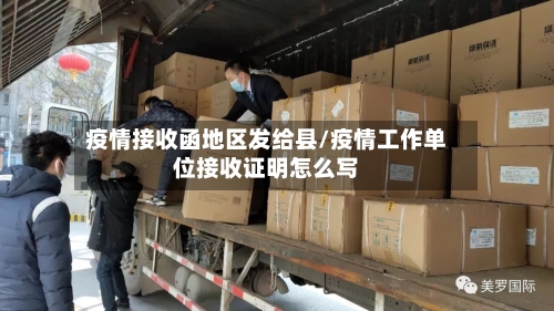 疫情接收函地区发给县/疫情工作单位接收证明怎么写-第1张图片