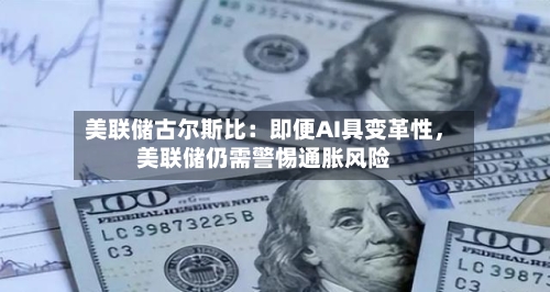 美联储古尔斯比：即便AI具变革性，美联储仍需警惕通胀风险-第2张图片