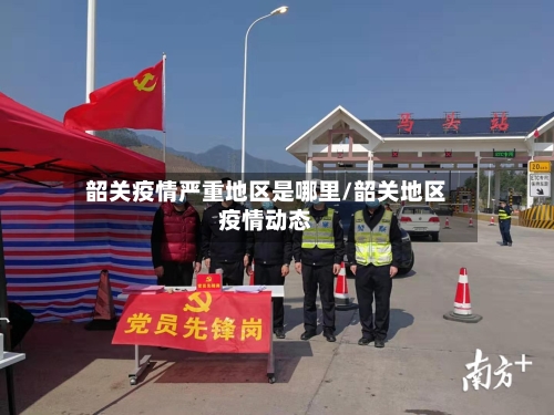 韶关疫情严重地区是哪里/韶关地区疫情动态-第1张图片