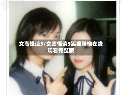 女高怪谈3/女高怪谈3狐狸阶梯在线观看完整版-第1张图片