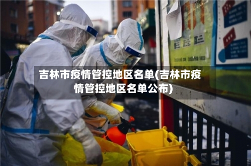 吉林市疫情管控地区名单(吉林市疫情管控地区名单公布)-第3张图片
