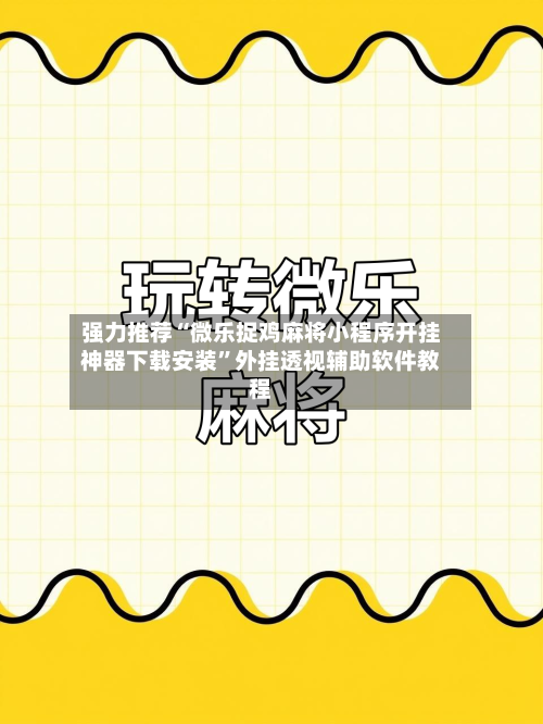 强力推荐“微乐捉鸡麻将小程序开挂神器下载安装	”外挂透视辅助软件教程-第2张图片