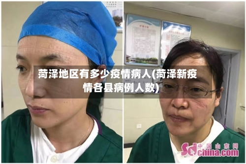 菏泽地区有多少疫情病人(菏泽新疫情各县病例人数)-第2张图片