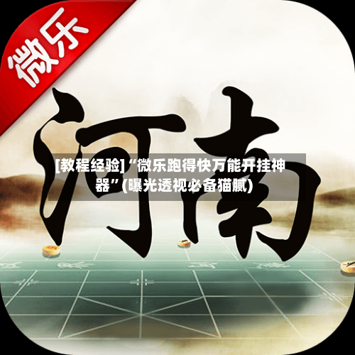 [教程经验]“微乐跑得快万能开挂神器”(曝光透视必备猫腻)-第1张图片