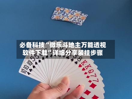 必备科技“微乐斗地主万能透视软件下载	”详细分享装挂步骤-第1张图片