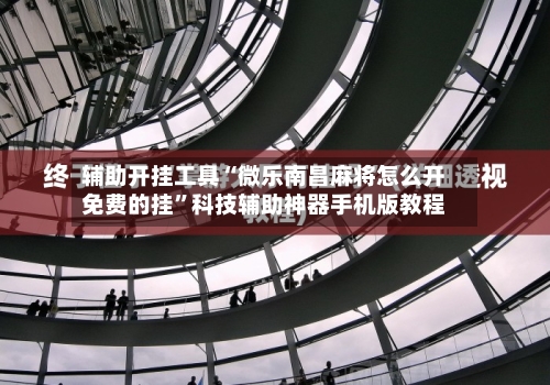 辅助开挂工具“微乐南昌麻将怎么开免费的挂	”科技辅助神器手机版教程-第2张图片