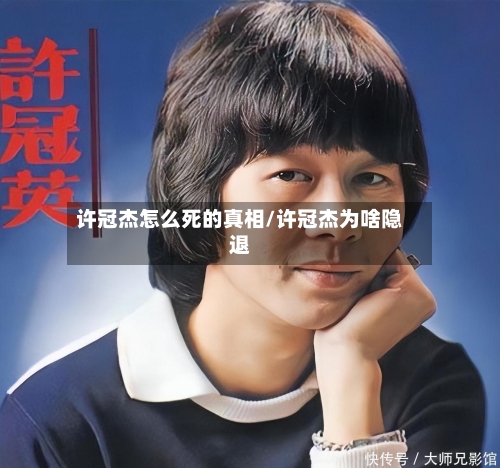 许冠杰怎么死的真相/许冠杰为啥隐退-第2张图片