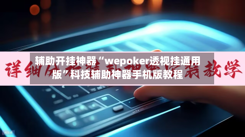 辅助开挂神器“wepoker透视挂通用版	”科技辅助神器手机版教程-第1张图片