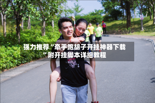 强力推荐“牵手跑胡子开挂神器下载	”附开挂脚本详细教程-第2张图片